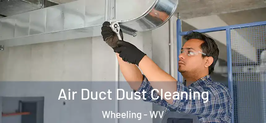  Air Duct Dust Cleaning Wheeling - WV