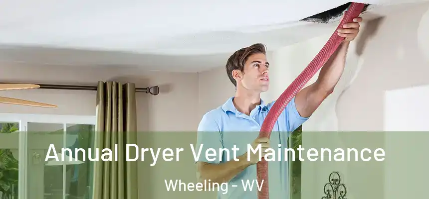 Annual Dryer Vent Maintenance Wheeling - WV