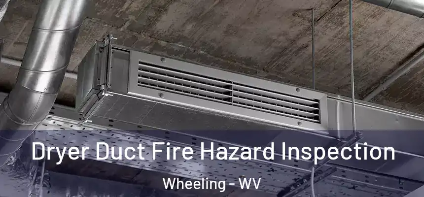  Dryer Duct Fire Hazard Inspection Wheeling - WV