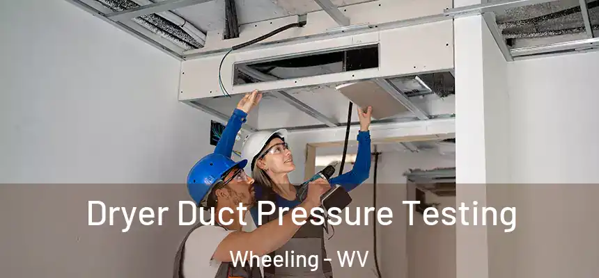 Dryer Duct Pressure Testing Wheeling - WV