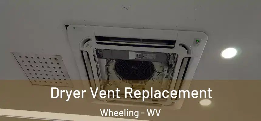 Dryer Vent Replacement Wheeling - WV
