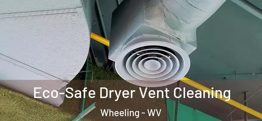  Eco-Safe Dryer Vent Cleaning Wheeling - WV