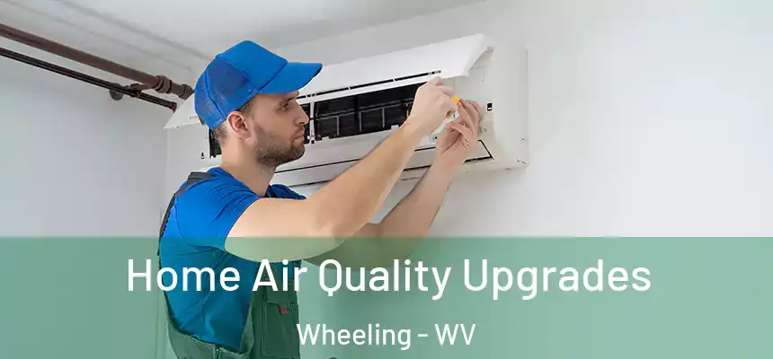  Home Air Quality Upgrades Wheeling - WV
