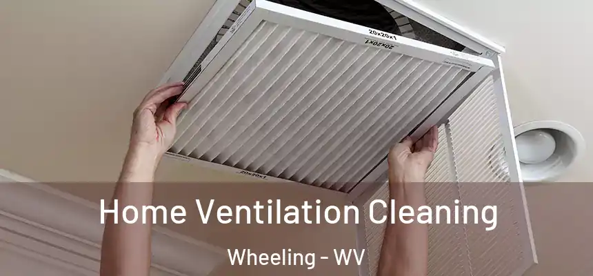Home Ventilation Cleaning Wheeling - WV