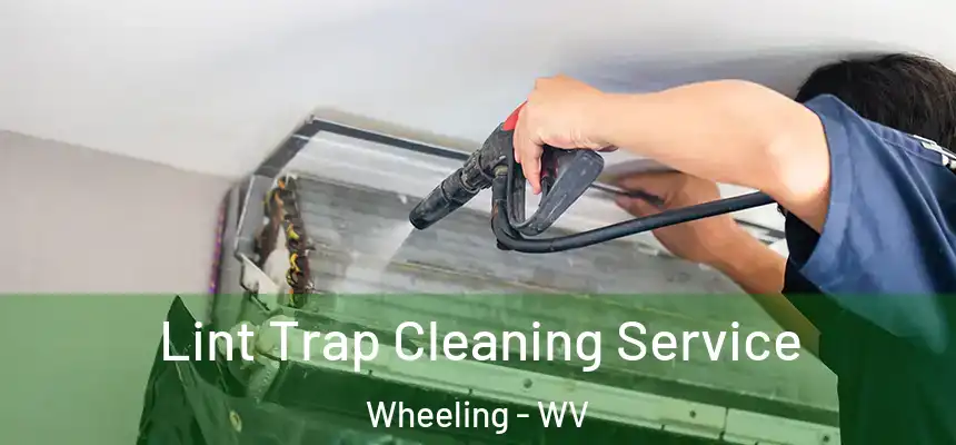 Lint Trap Cleaning Service Wheeling - WV