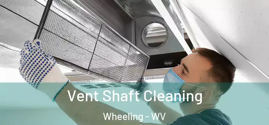 Vent Shaft Cleaning Wheeling - WV