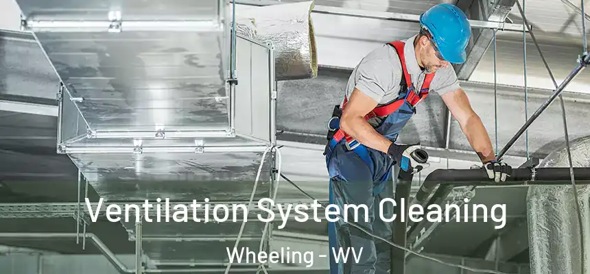  Ventilation System Cleaning Wheeling - WV